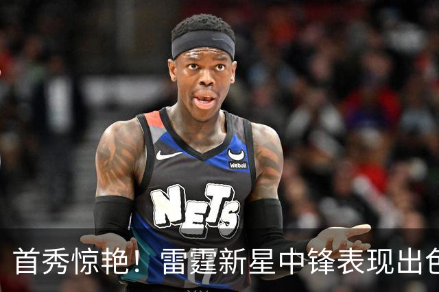 首秀惊艳！雷霆新星中锋表现出色，展现无与伦比的潜力